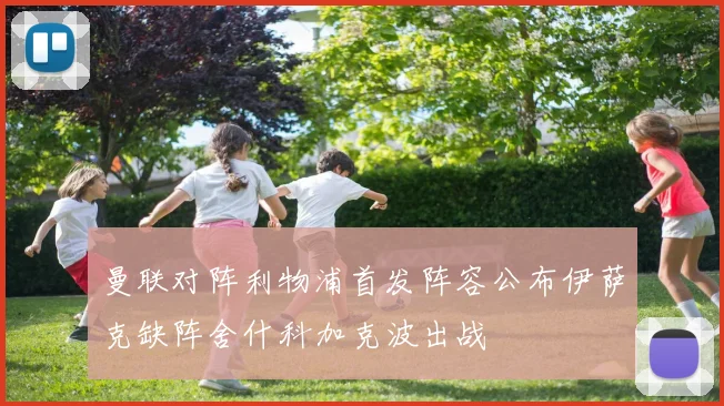 曼联对阵利物浦首发阵容公布伊萨克缺阵舍什科加克波出战