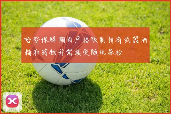 哈登保释期间严格限制持有武器酒精和药物并需接受随机尿检